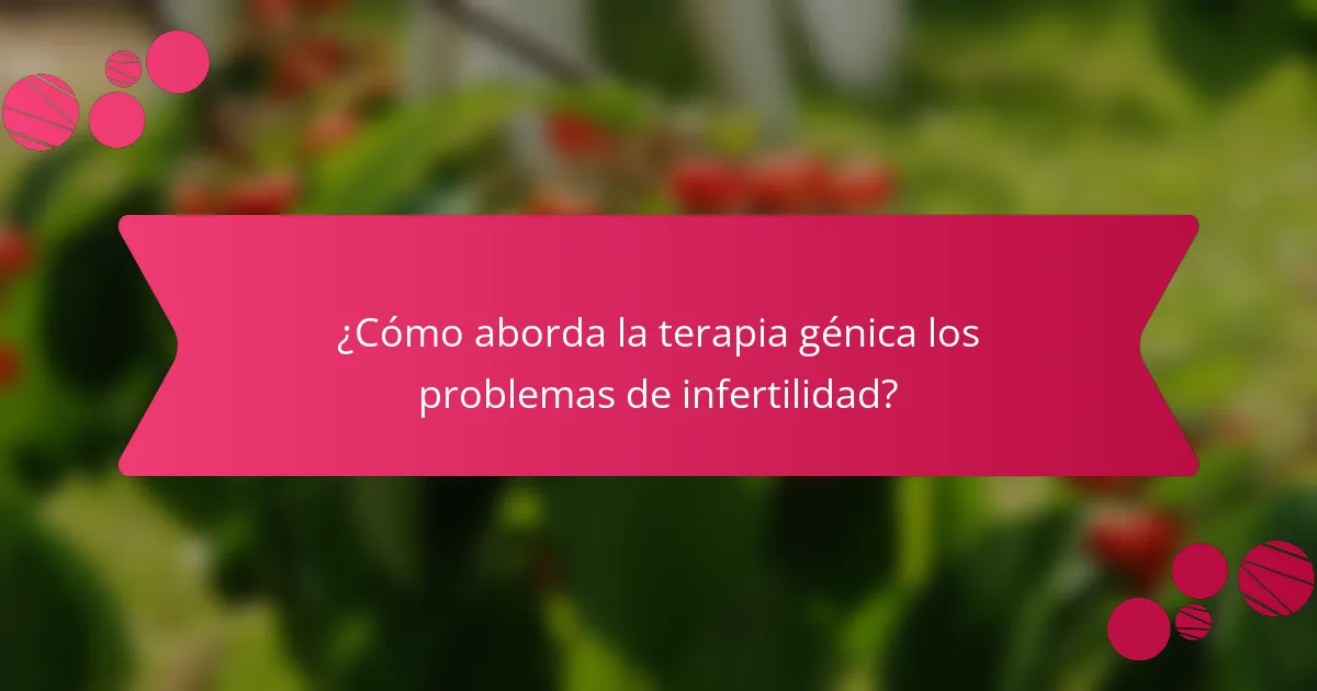 ¿Cómo aborda la terapia génica los problemas de infertilidad?