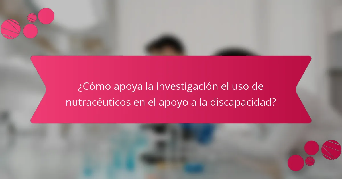 ¿Cómo apoya la investigación el uso de nutracéuticos en el apoyo a la discapacidad?