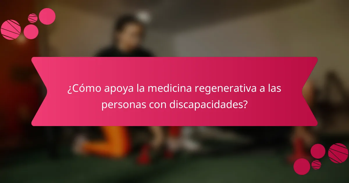¿Cómo apoya la medicina regenerativa a las personas con discapacidades?