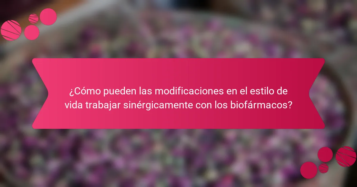 ¿Cómo pueden las modificaciones en el estilo de vida trabajar sinérgicamente con los biofármacos?