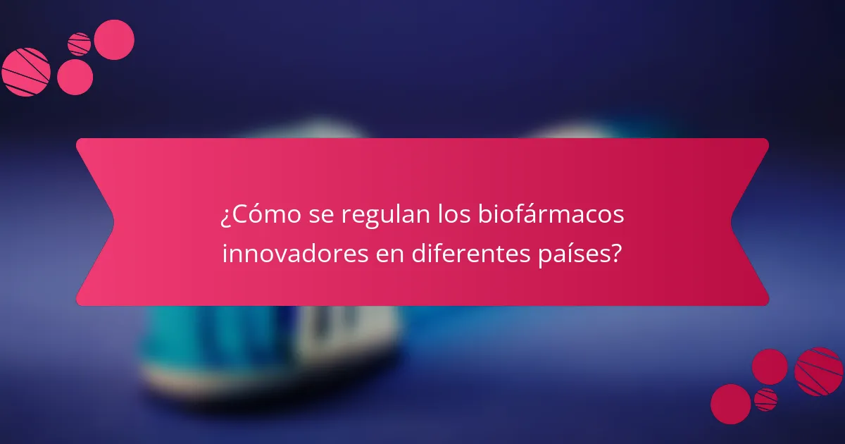 ¿Cómo se regulan los biofármacos innovadores en diferentes países?
