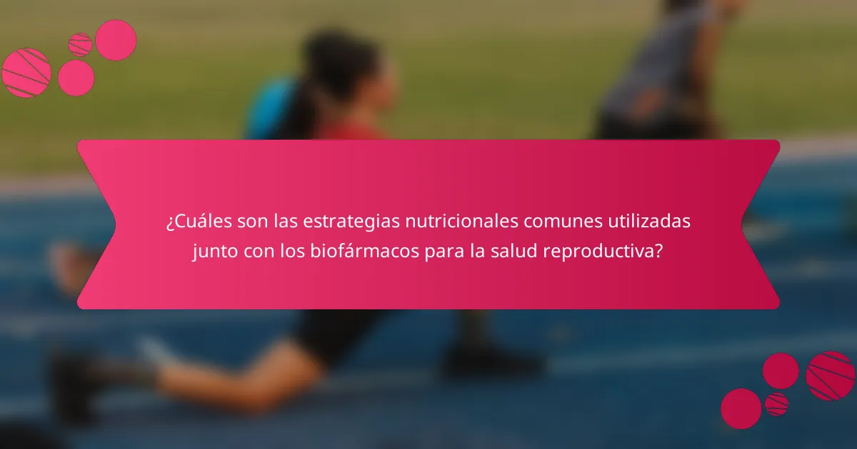 ¿Cuáles son las estrategias nutricionales comunes utilizadas junto con los biofármacos para la salud reproductiva?