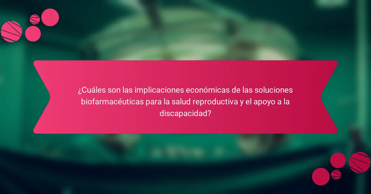 ¿Cuáles son las implicaciones económicas de las soluciones biofarmacéuticas para la salud reproductiva y el apoyo a la discapacidad?