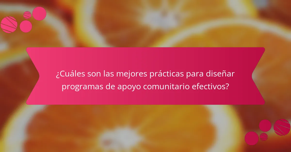 ¿Cuáles son las mejores prácticas para diseñar programas de apoyo comunitario efectivos?