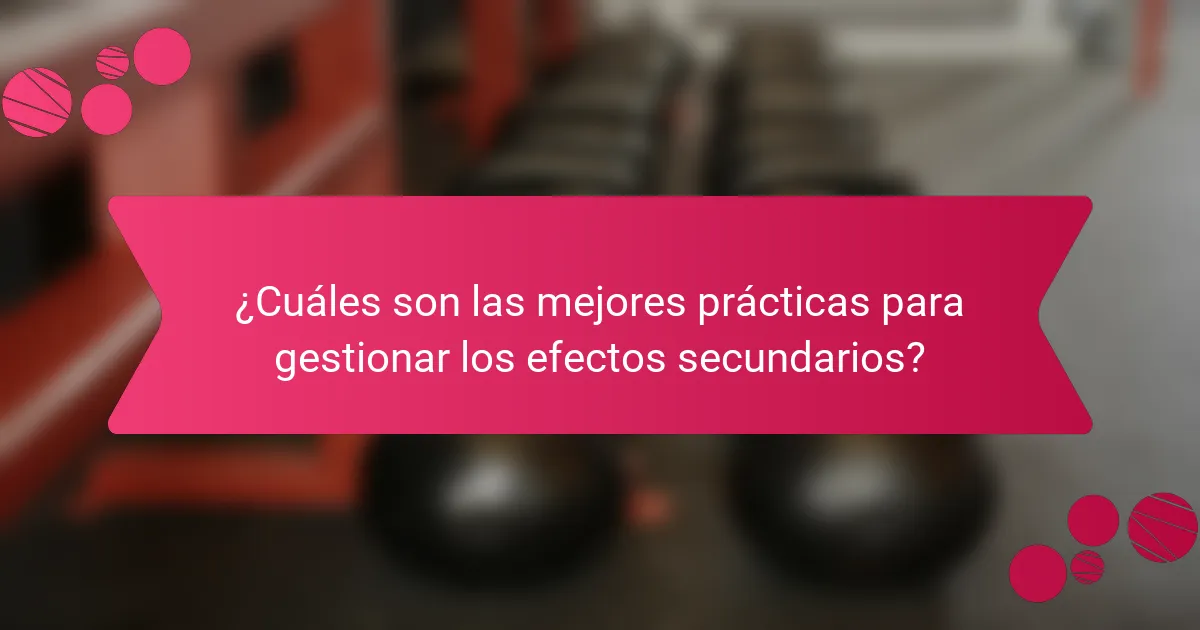 ¿Cuáles son las mejores prácticas para gestionar los efectos secundarios?