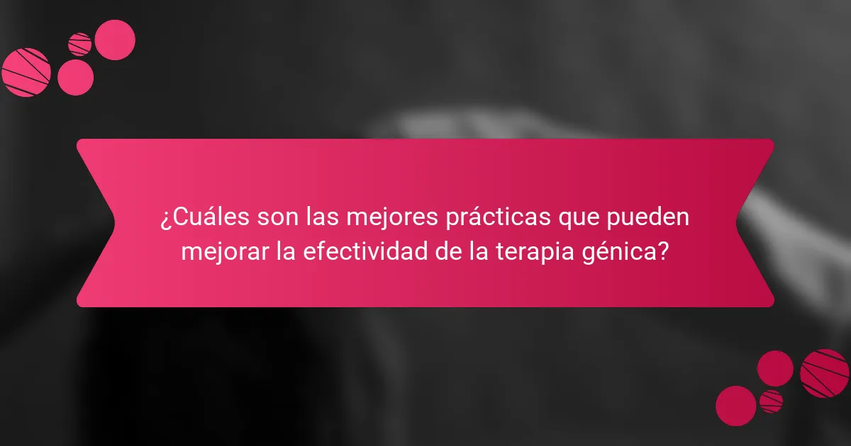 ¿Cuáles son las mejores prácticas que pueden mejorar la efectividad de la terapia génica?