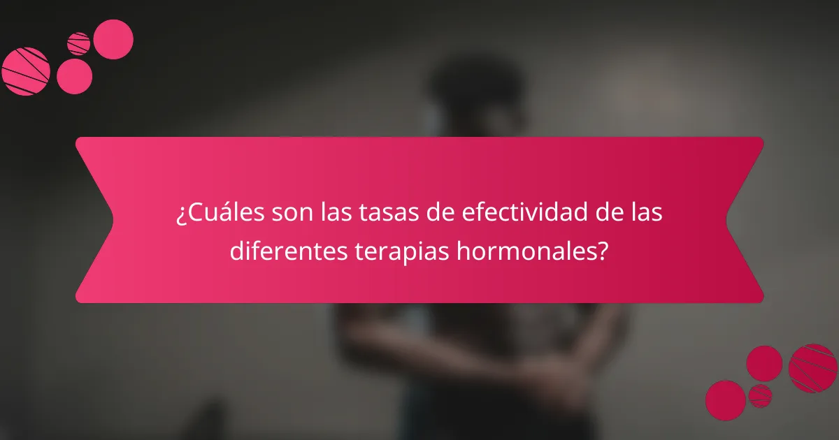 ¿Cuáles son las tasas de efectividad de las diferentes terapias hormonales?