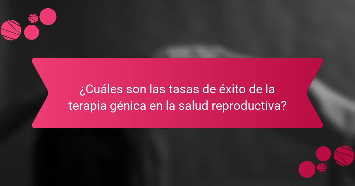 ¿Cuáles son las tasas de éxito de la terapia génica en la salud reproductiva?