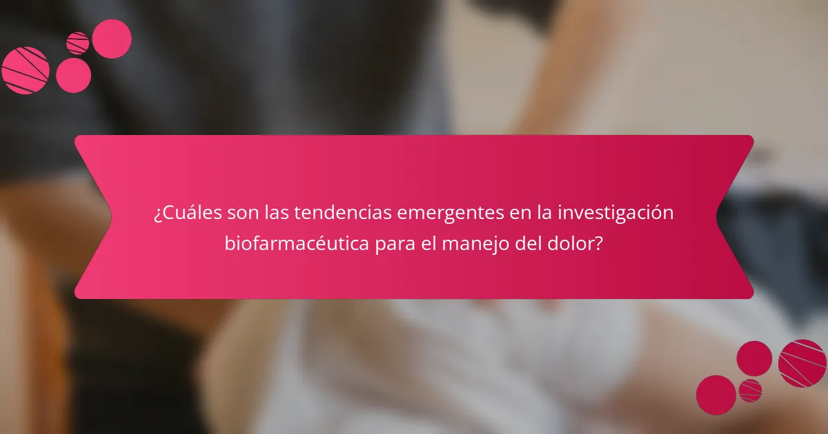 ¿Cuáles son las tendencias emergentes en la investigación biofarmacéutica para el manejo del dolor?