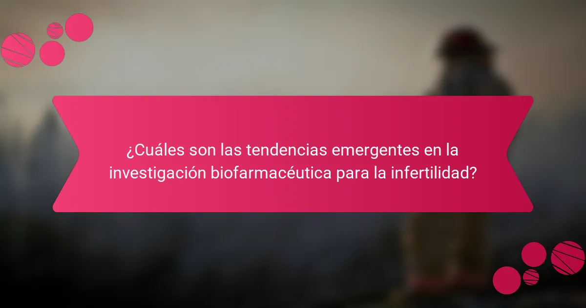 ¿Cuáles son las tendencias emergentes en la investigación biofarmacéutica para la infertilidad?