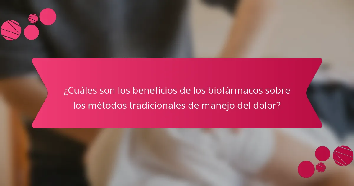 ¿Cuáles son los beneficios de los biofármacos sobre los métodos tradicionales de manejo del dolor?