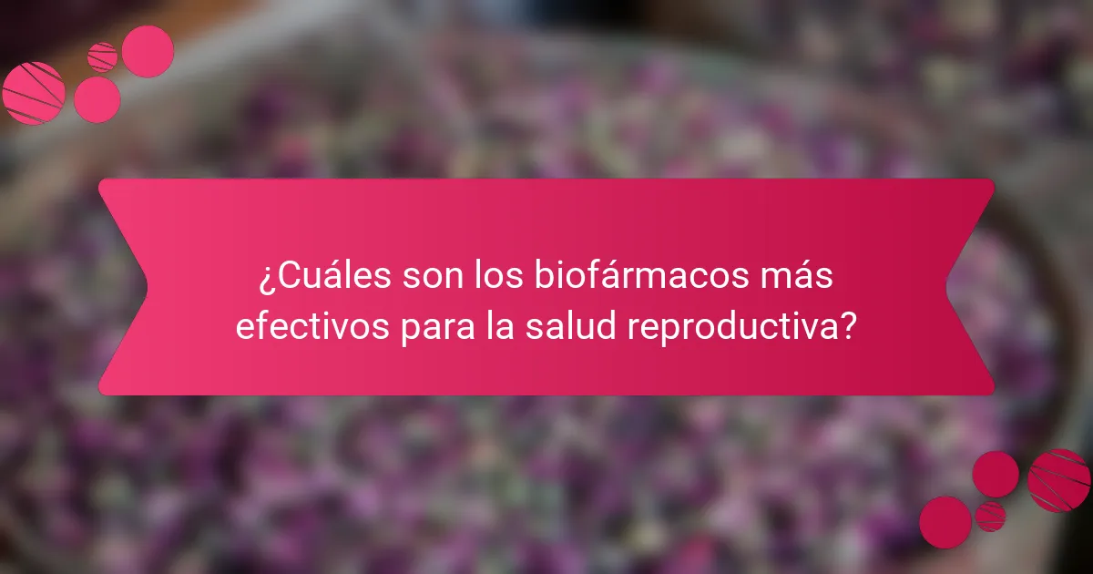¿Cuáles son los biofármacos más efectivos para la salud reproductiva?