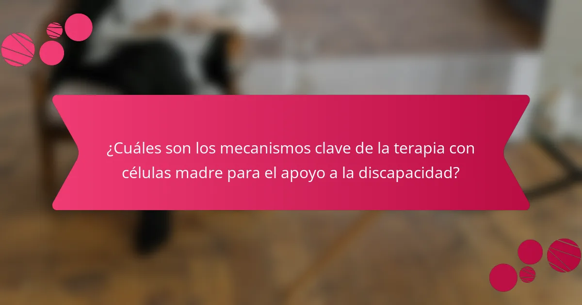 ¿Cuáles son los mecanismos clave de la terapia con células madre para el apoyo a la discapacidad?