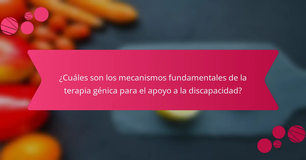 ¿Cuáles son los mecanismos fundamentales de la terapia génica para el apoyo a la discapacidad?