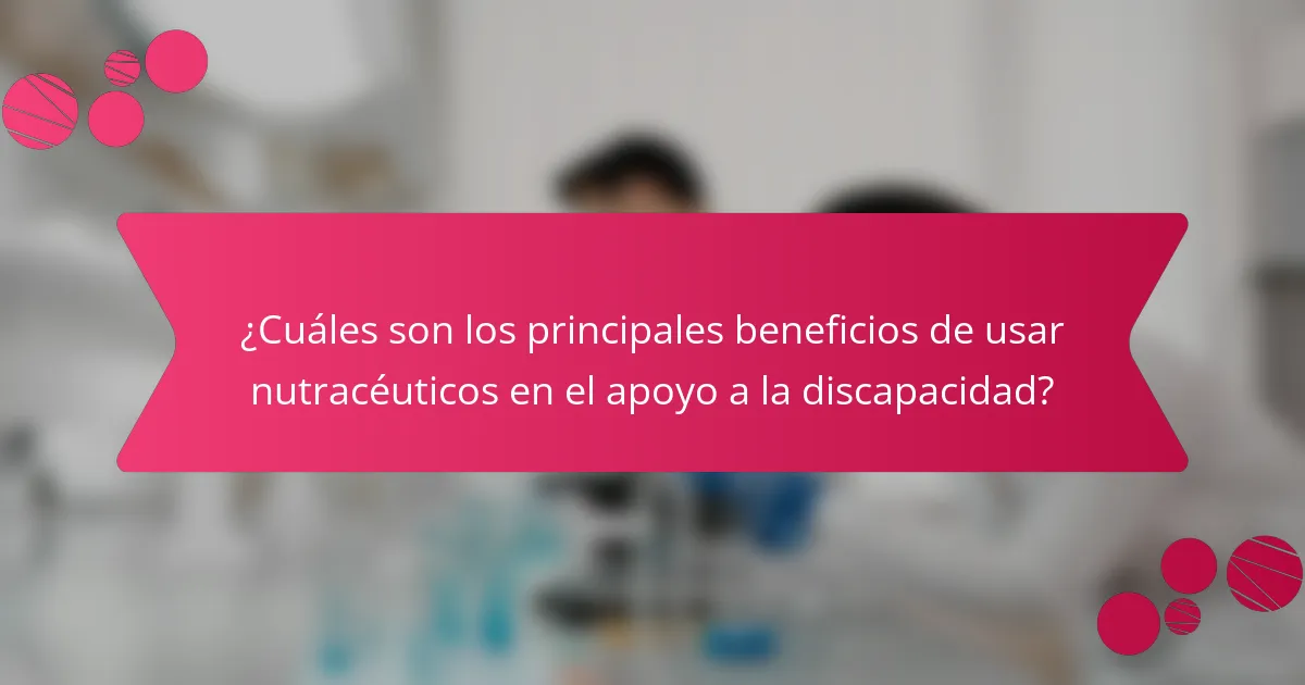 ¿Cuáles son los principales beneficios de usar nutracéuticos en el apoyo a la discapacidad?