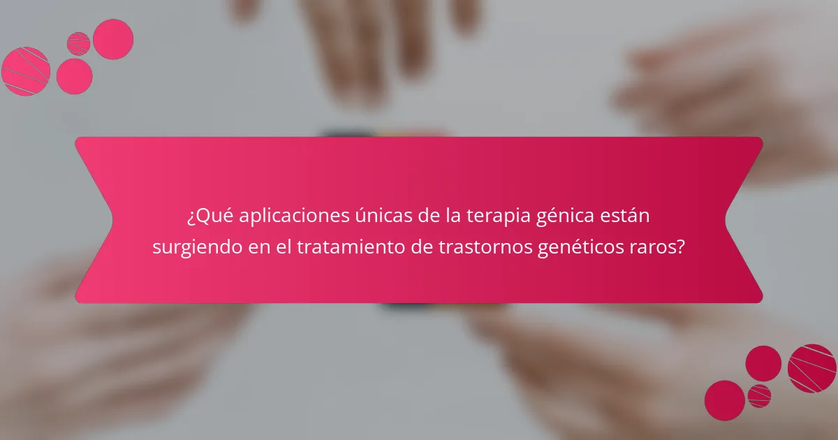¿Qué aplicaciones únicas de la terapia génica están surgiendo en el tratamiento de trastornos genéticos raros?