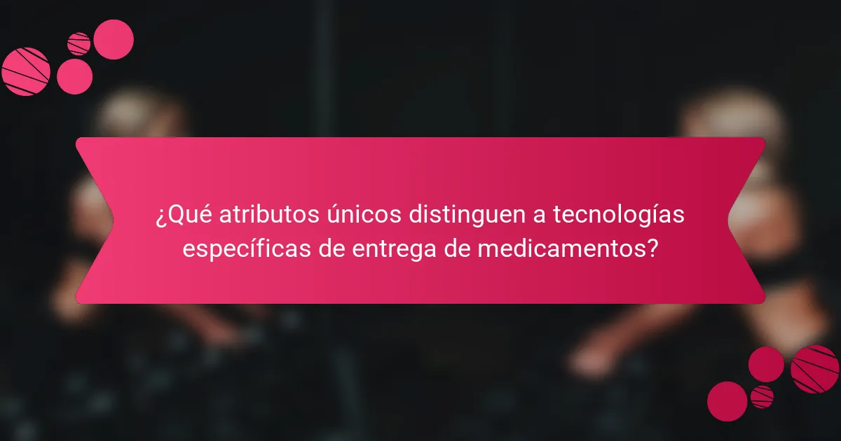 ¿Qué atributos únicos distinguen a tecnologías específicas de entrega de medicamentos?