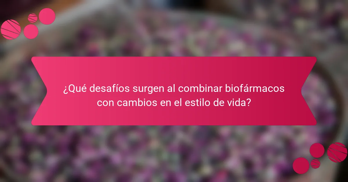 ¿Qué desafíos surgen al combinar biofármacos con cambios en el estilo de vida?