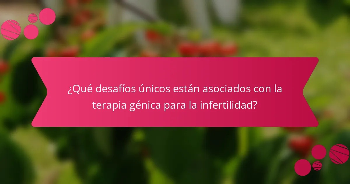 ¿Qué desafíos únicos están asociados con la terapia génica para la infertilidad?