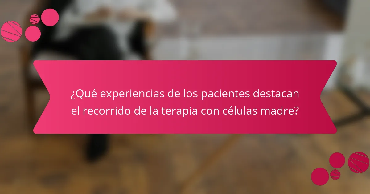 ¿Qué experiencias de los pacientes destacan el recorrido de la terapia con células madre?