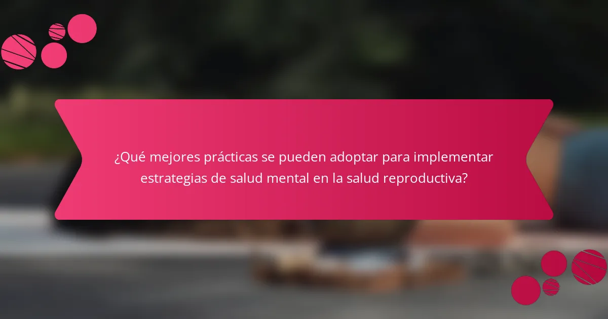 ¿Qué mejores prácticas se pueden adoptar para implementar estrategias de salud mental en la salud reproductiva?