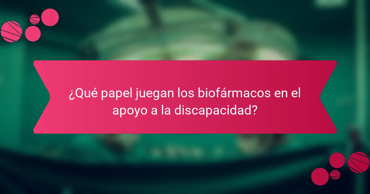 ¿Qué papel juegan los biofármacos en el apoyo a la discapacidad?
