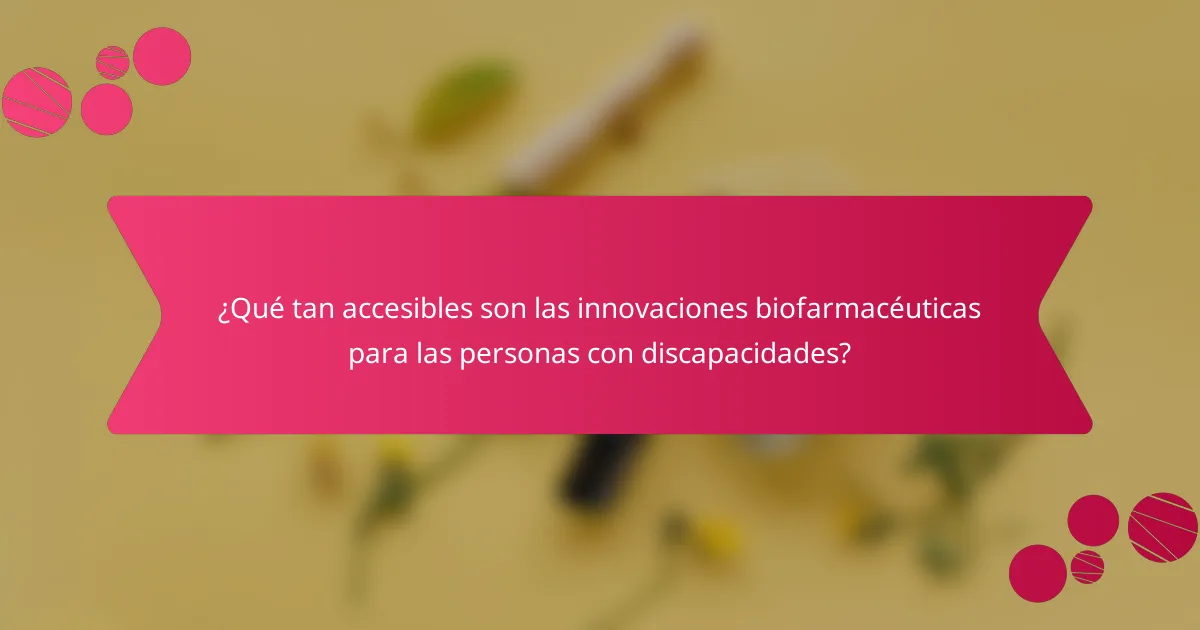 ¿Qué tan accesibles son las innovaciones biofarmacéuticas para las personas con discapacidades?