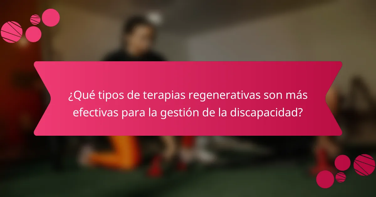 ¿Qué tipos de terapias regenerativas son más efectivas para la gestión de la discapacidad?